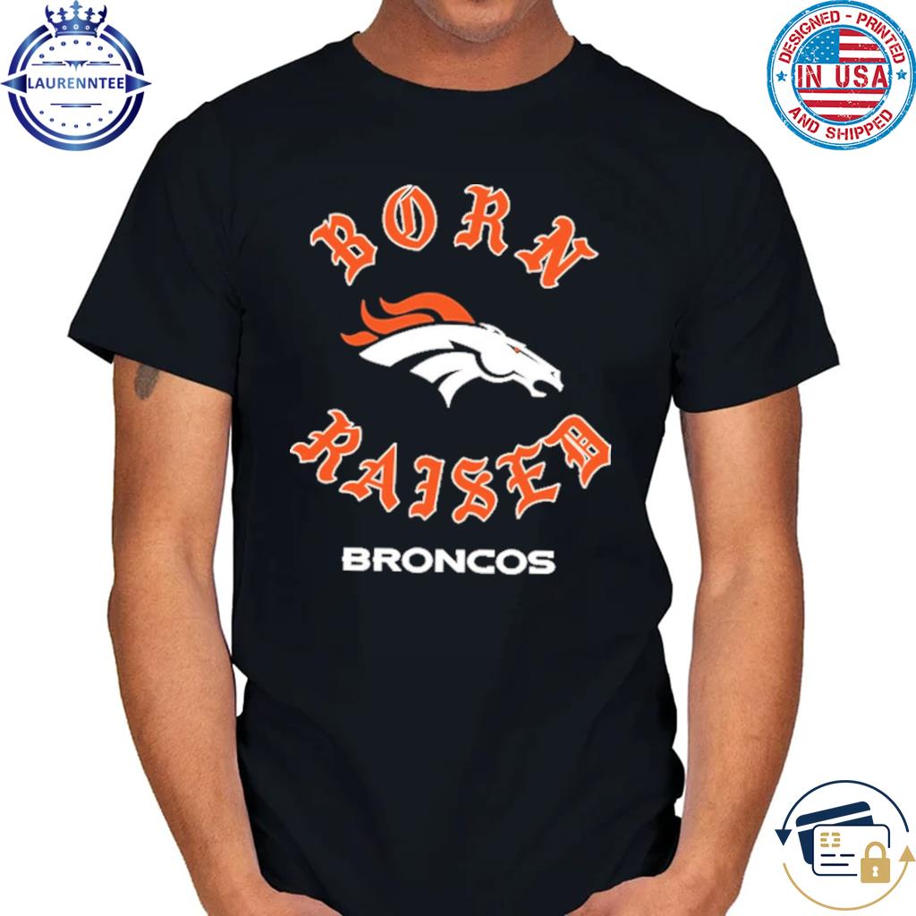 Denver Broncos Born X Raised Shirt, hoodie, sweater, long sleeve