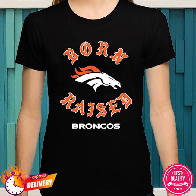 Denver broncos born x raised shirt, hoodie, sweater, long sleeve