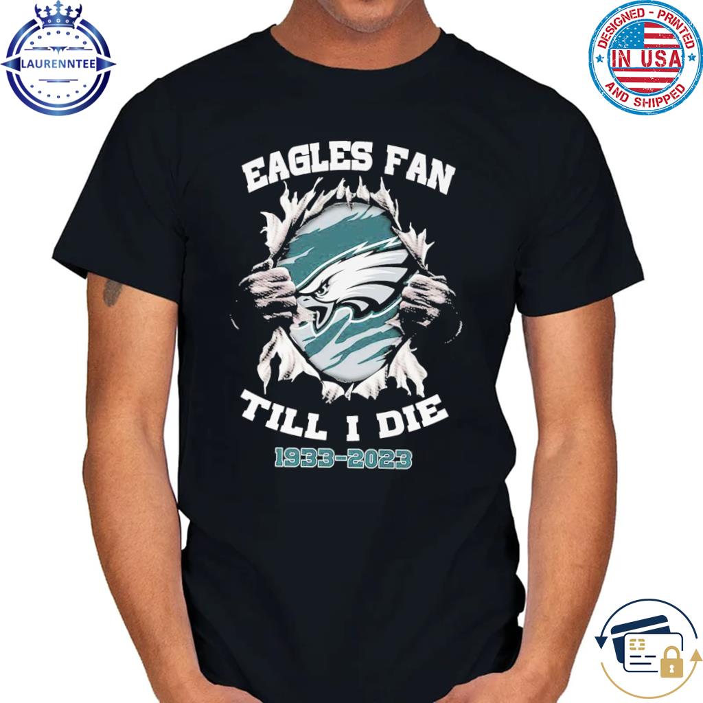 Official Philadelphia eagles fan till I die 1933-2023 T-shirt, hoodie, tank  top, sweater and long sleeve t-shirt