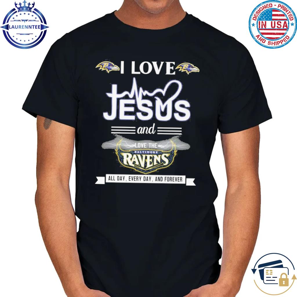 I love jesus and love the Baltimore Ravens all day every day and forever  shirt, hoodie, sweater, long sleeve and tank top