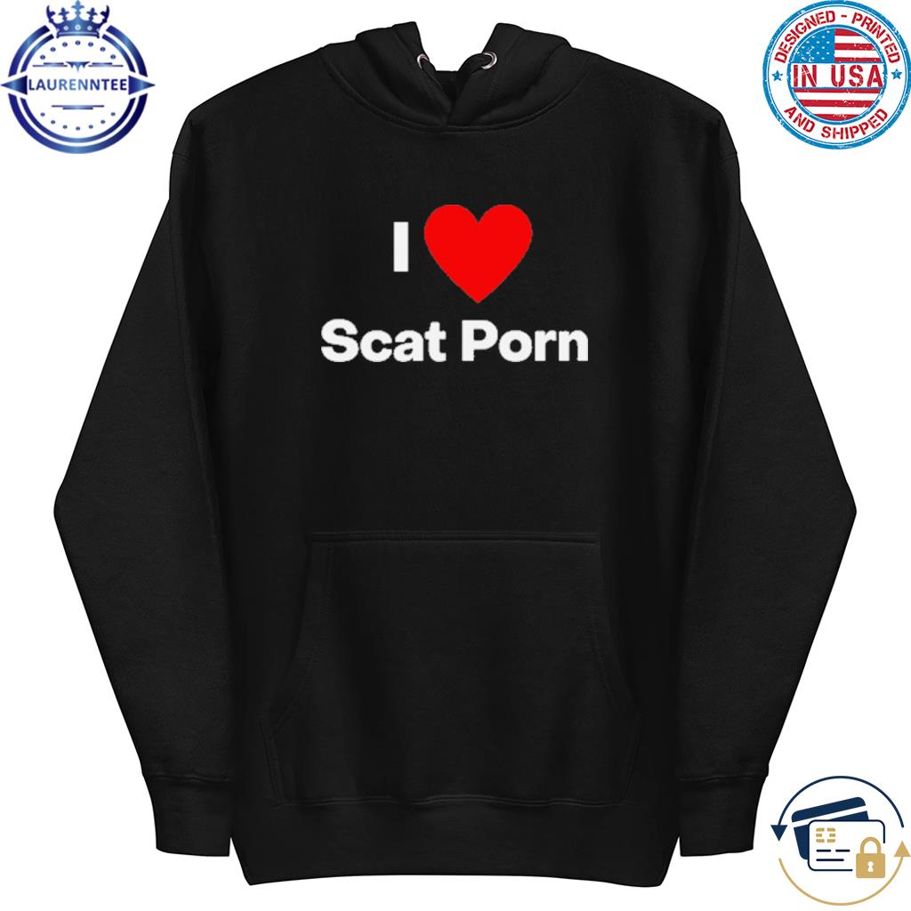 I love scat porn shirt, hoodie, sweater, long sleeve and tank top