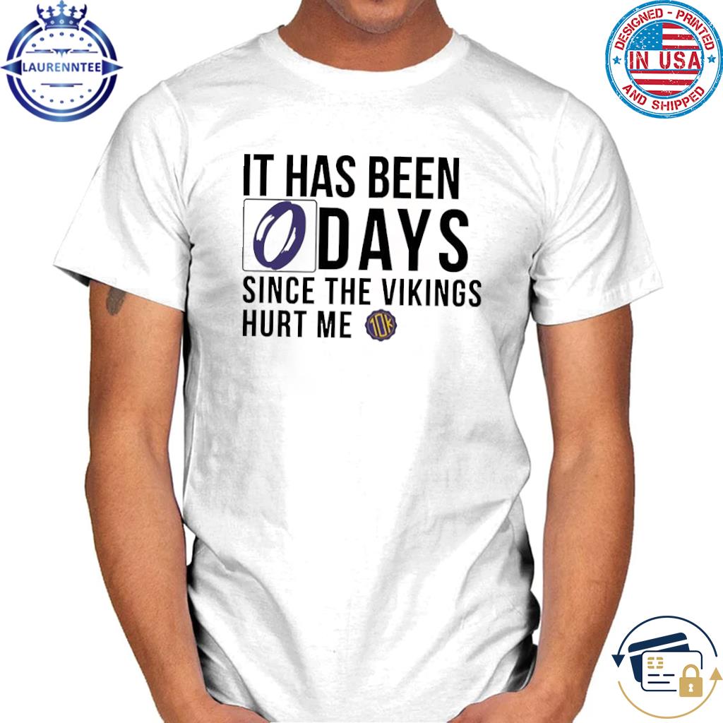 Official it Has Been 0 Days Since The Vikings Hurt Me T-Shirts, hoodie,  tank top, sweater and long sleeve t-shirt