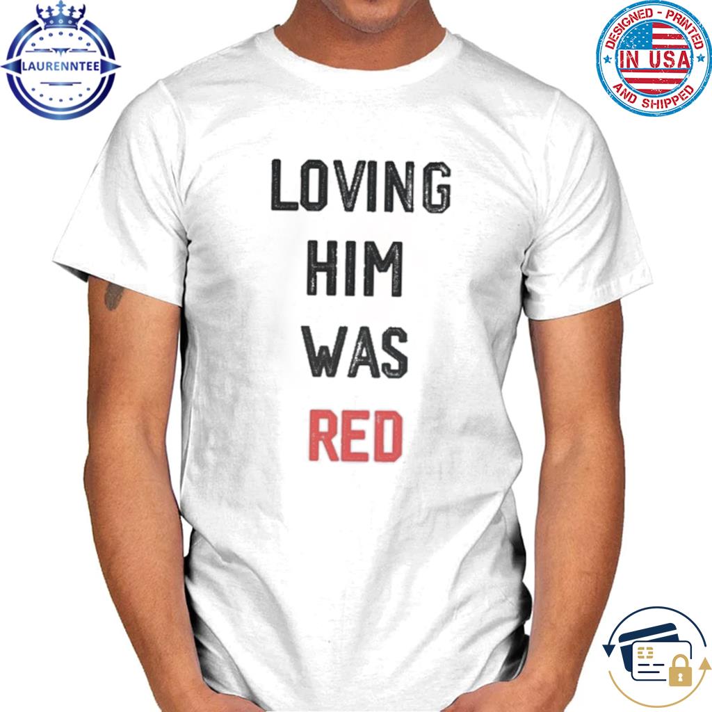 Loving him was red Kansas City Chiefs shirt, hoodie, sweater and v-neck t- shirt