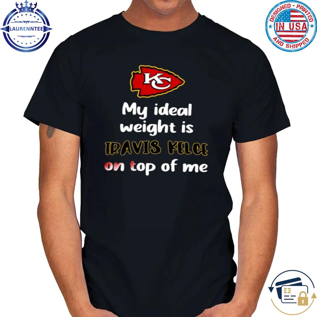 Kansas City Chiefs My Ideal Weight Is Travis Kelce On Top Of Me T-shirt,Sweater,  Hoodie, And Long Sleeved, Ladies, Tank Top