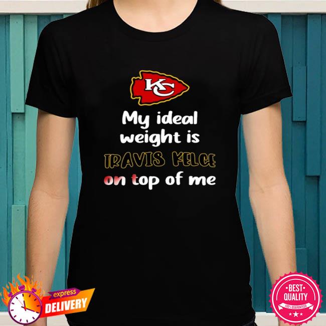 Kansas City Chiefs My Ideal Weight Is Travis Kelce On Top Of Me T-shirt,Sweater,  Hoodie, And Long Sleeved, Ladies, Tank Top