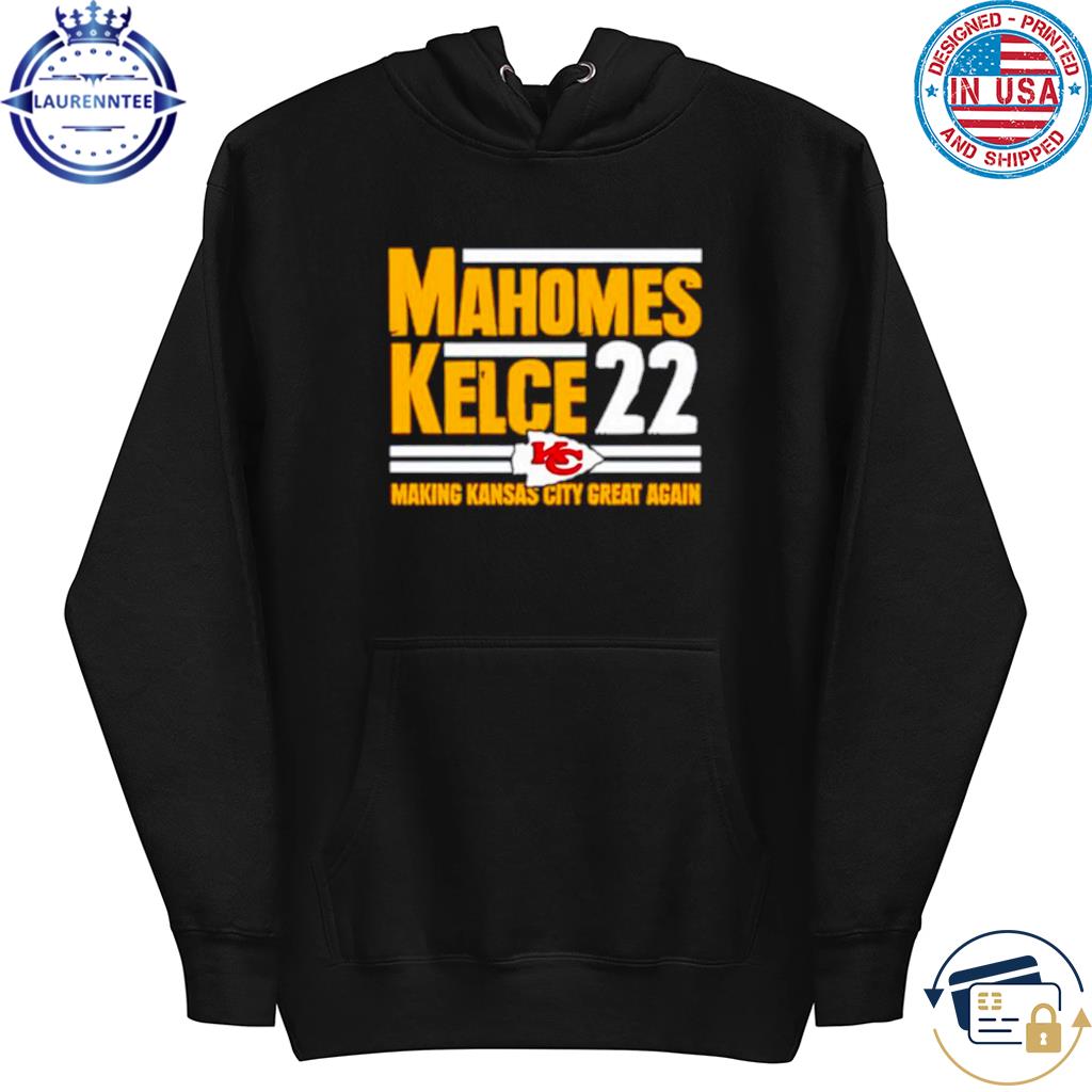 Mahomes Kelce 22 Making Kansas City Great Again Unisex T-Shirt, hoodie,  sweater and long sleeve