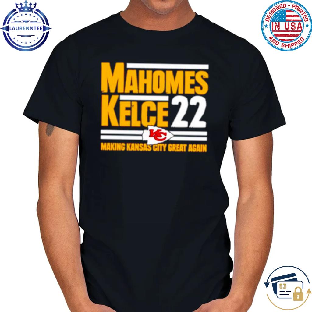 Mahomes Kelce 22 Making Kansas City Great Again Shirt