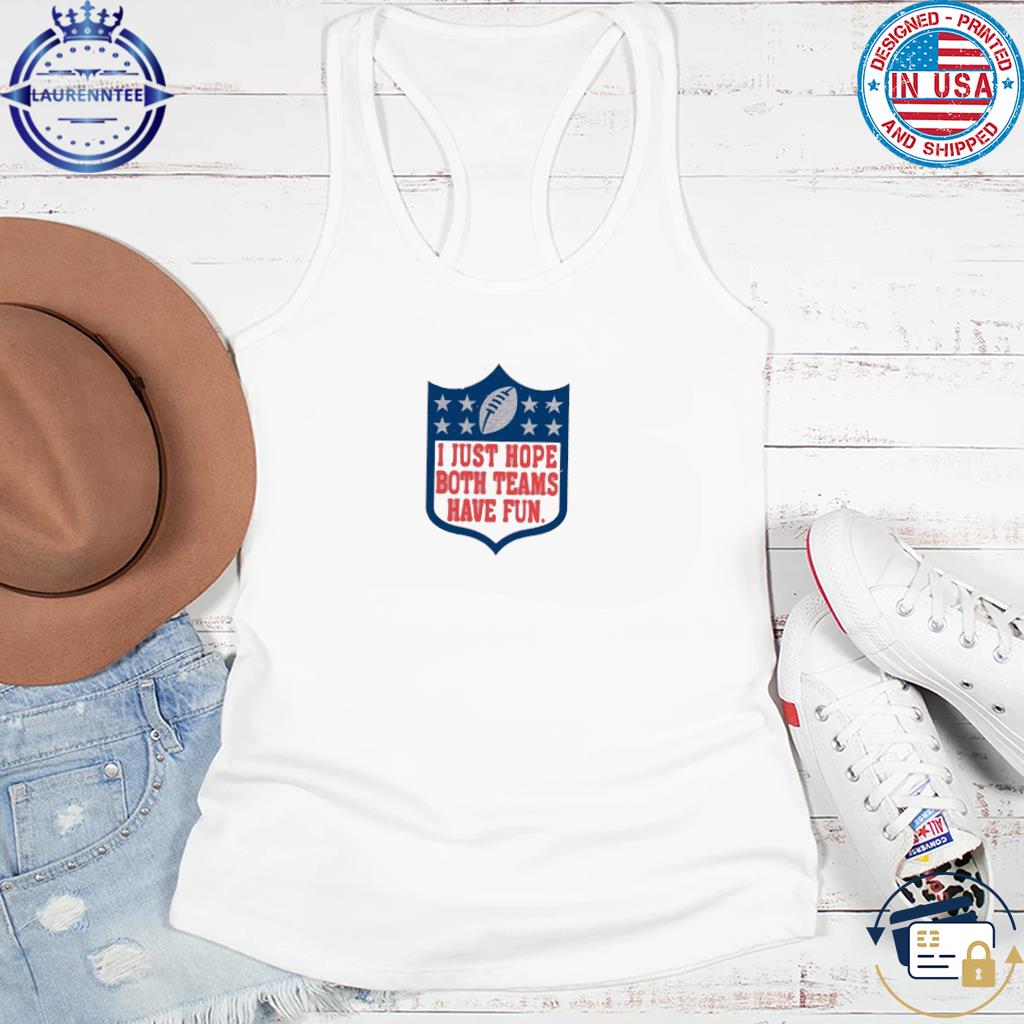 NFL 2023 Shirt I Just Hope Both Teams Have Fun Shirt Football Shirt  Superbowl Shirt Halftime Shirt Funny NFL Shirt - Trendingnowe