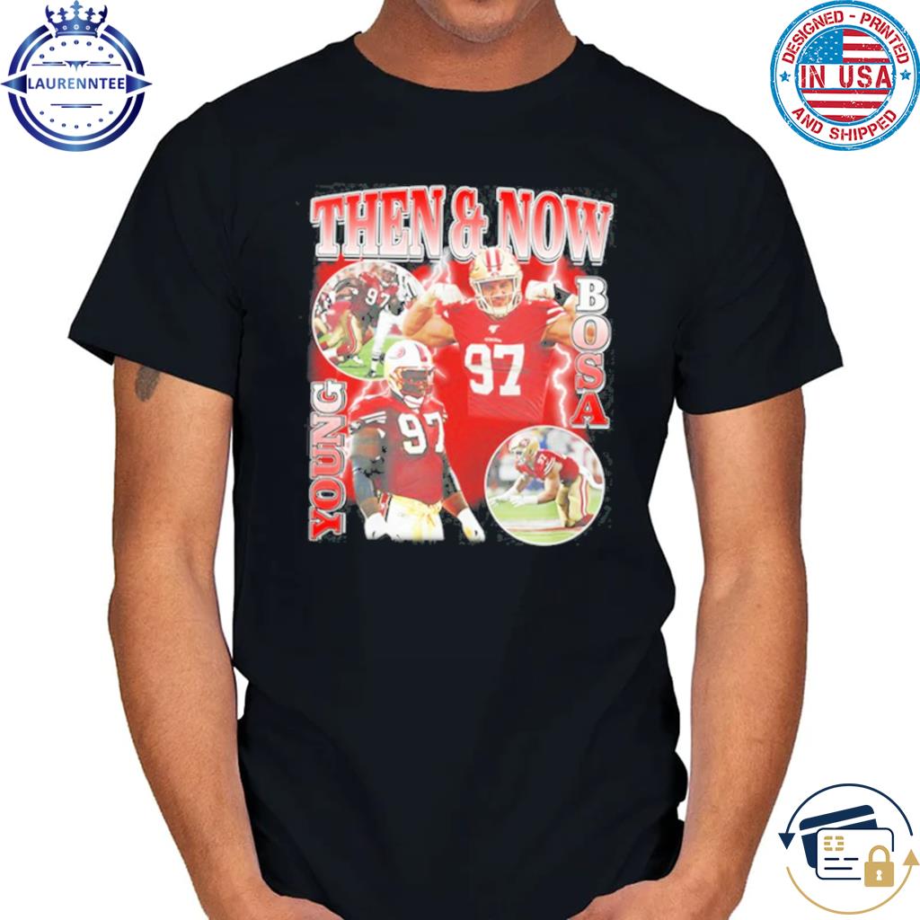 Nick Bosa Wearing Then And Now Young Bosa Shirt, hoodie, sweater, long  sleeve and tank top