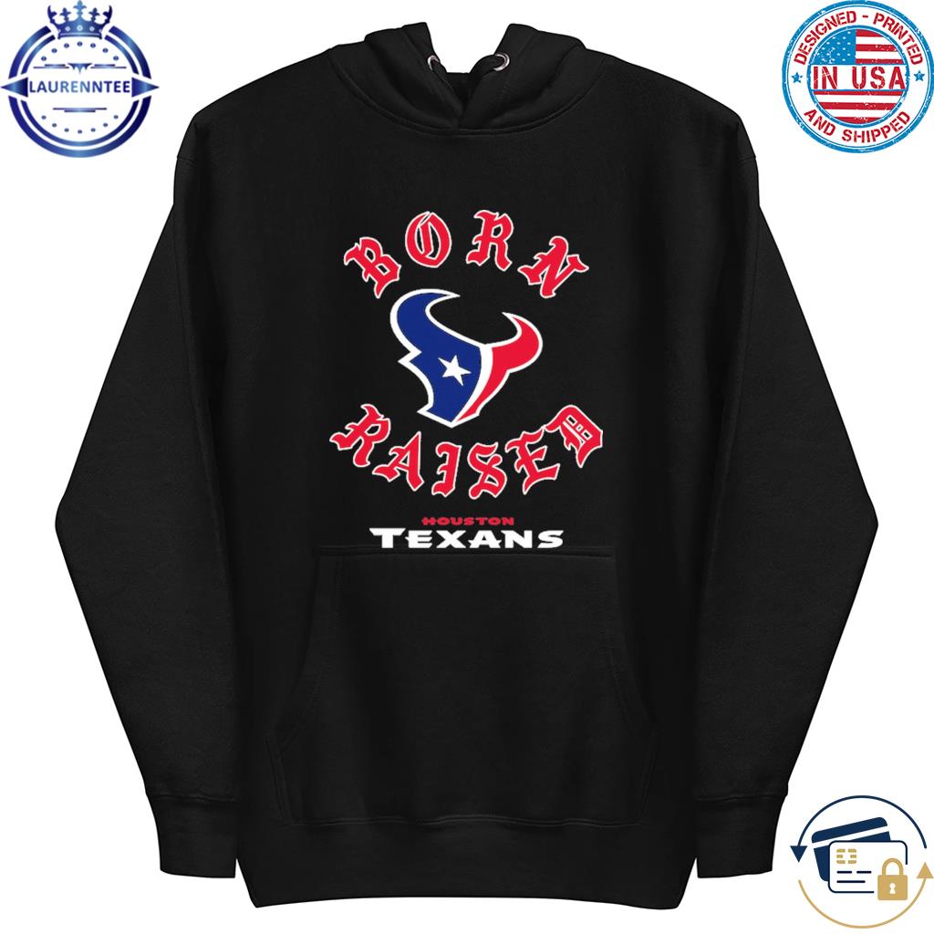 Official Houston Texans Born x Raised 2023 T-Shirt, hoodie