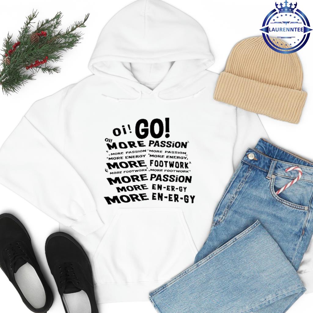 Oi Go More Passion More Energy More Footwork New Shirt hoodie