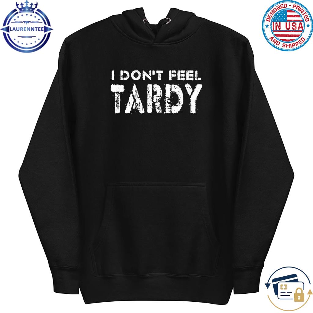 Original I Don’t Feel Tardy T-Shirt hoodie