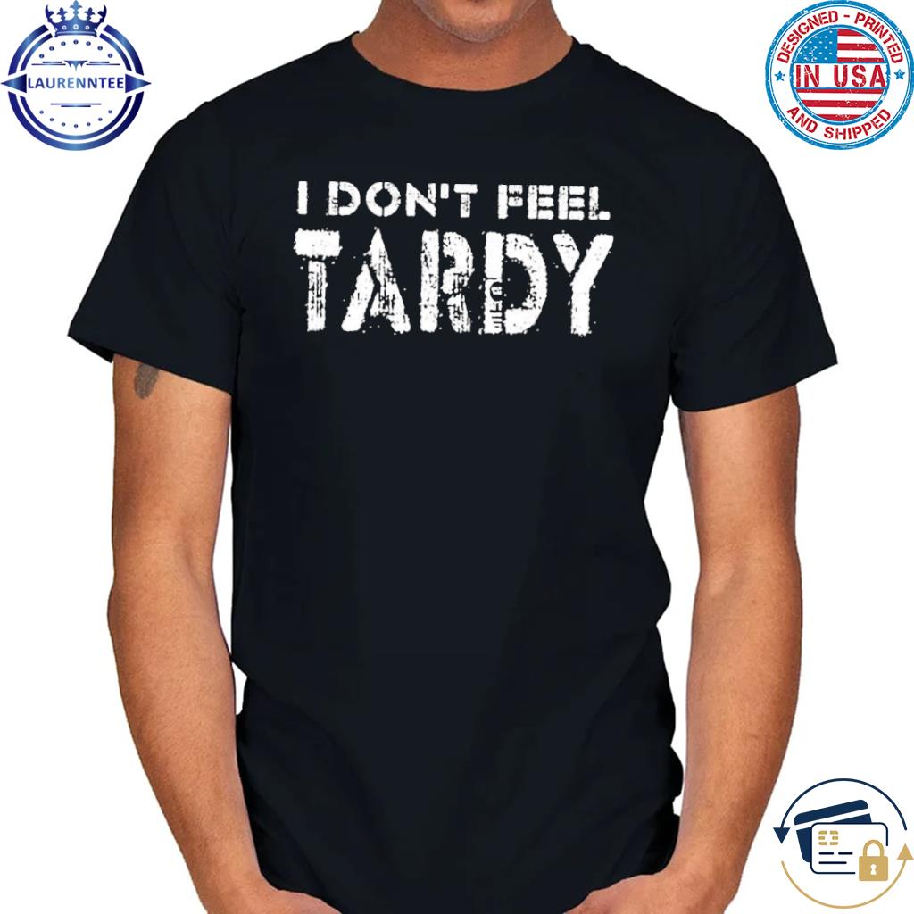 Original I Don’t Feel Tardy T-Shirt