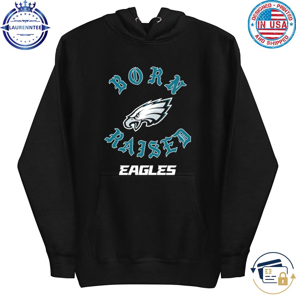 Philadelphia Eagles Born x Raised T-Shirts, hoodie, sweater, long