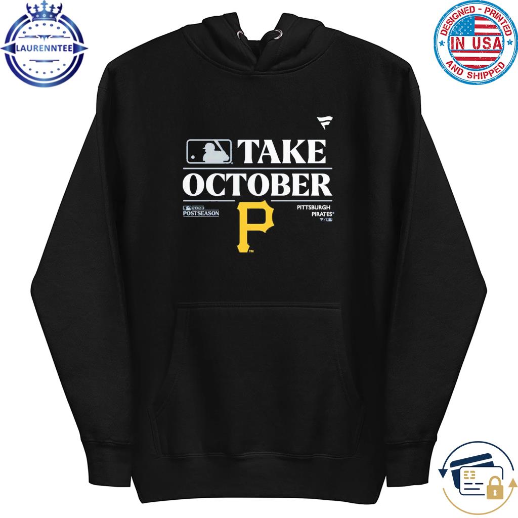 Pittsburgh Pirates Take October 2023 Postseason shirt, hoodie, sweater,  long sleeve and tank top