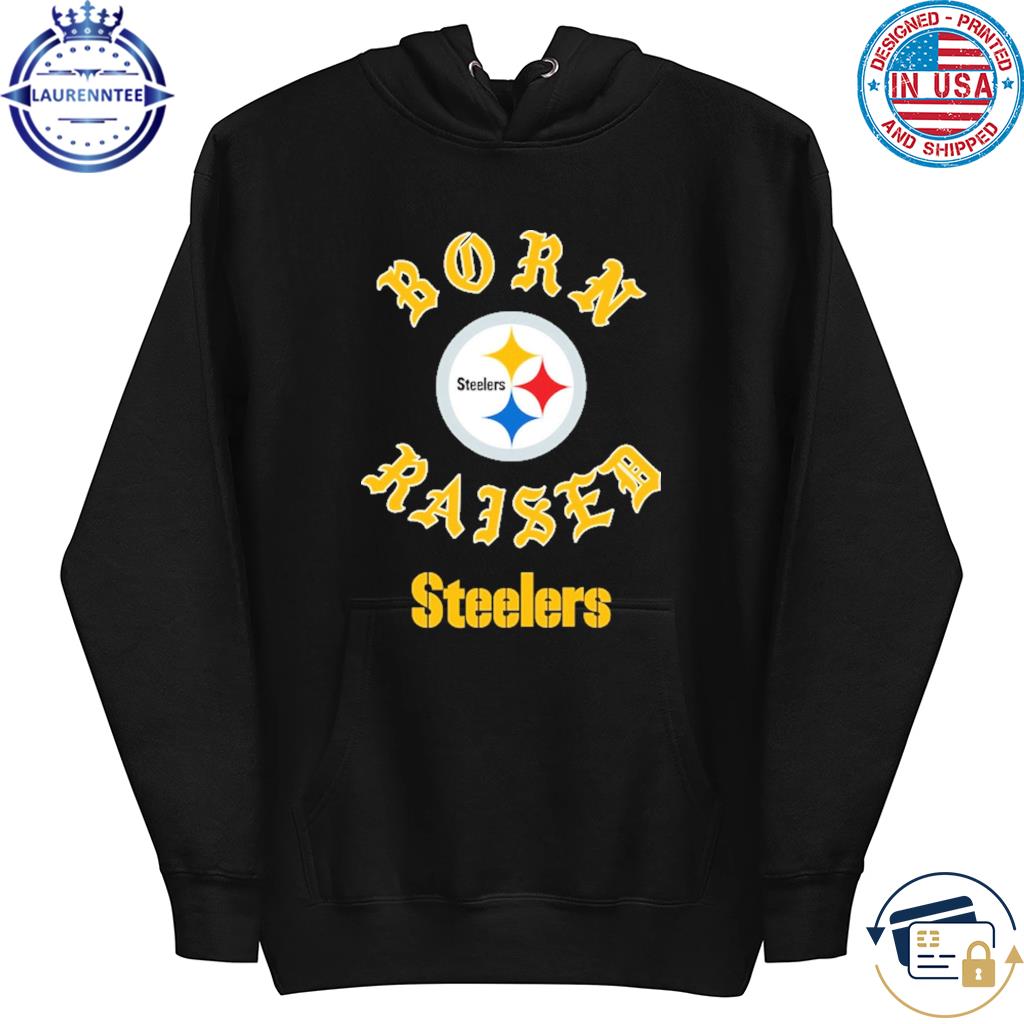 Pittsburgh Steelers Born X Raised Shirt, hoodie, sweater, long sleeve and  tank top