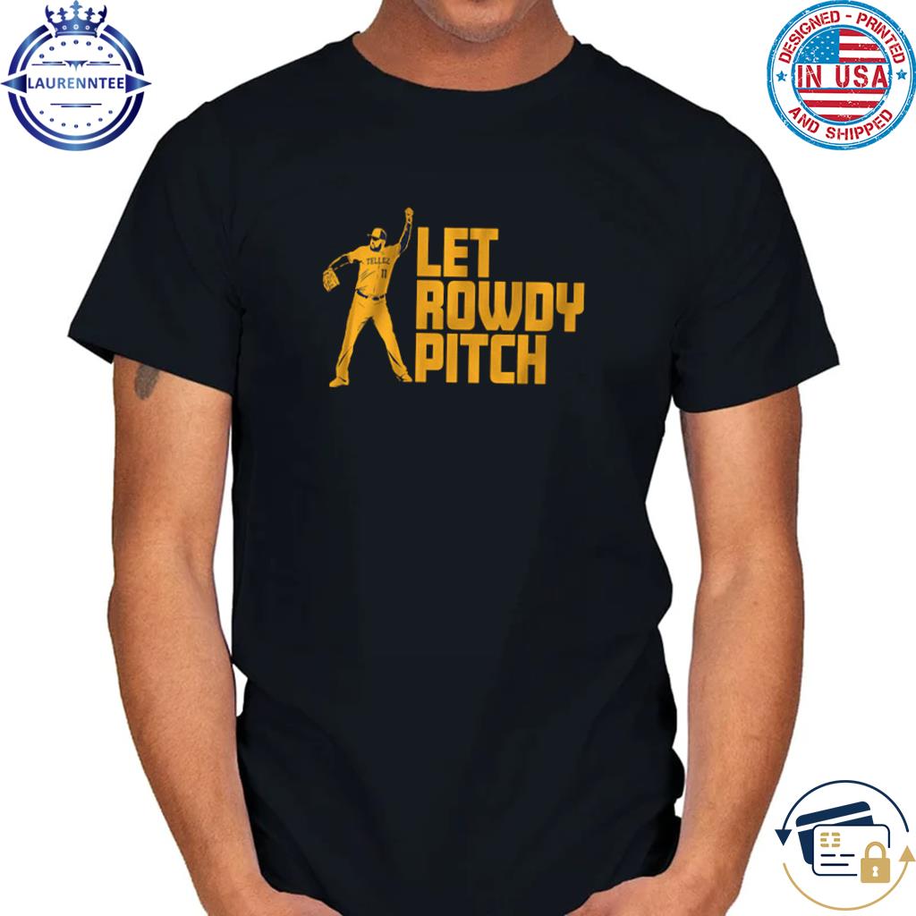 Rowdy Tellez Let Rowdy Pitch Shirt, hoodie, sweater, long sleeve and tank  top