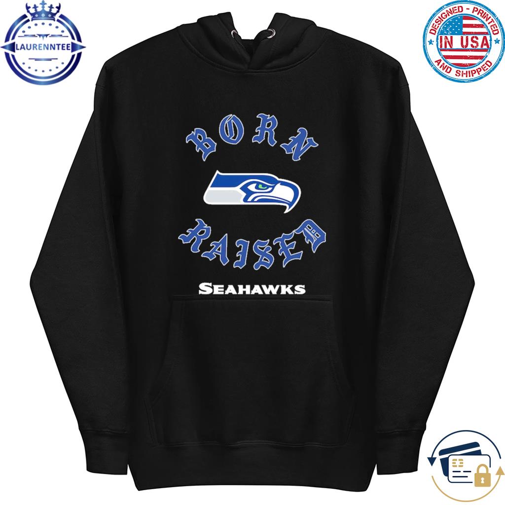 Seattle Seahawks born x raised shirt, hoodie, sweater, long sleeve and tank  top