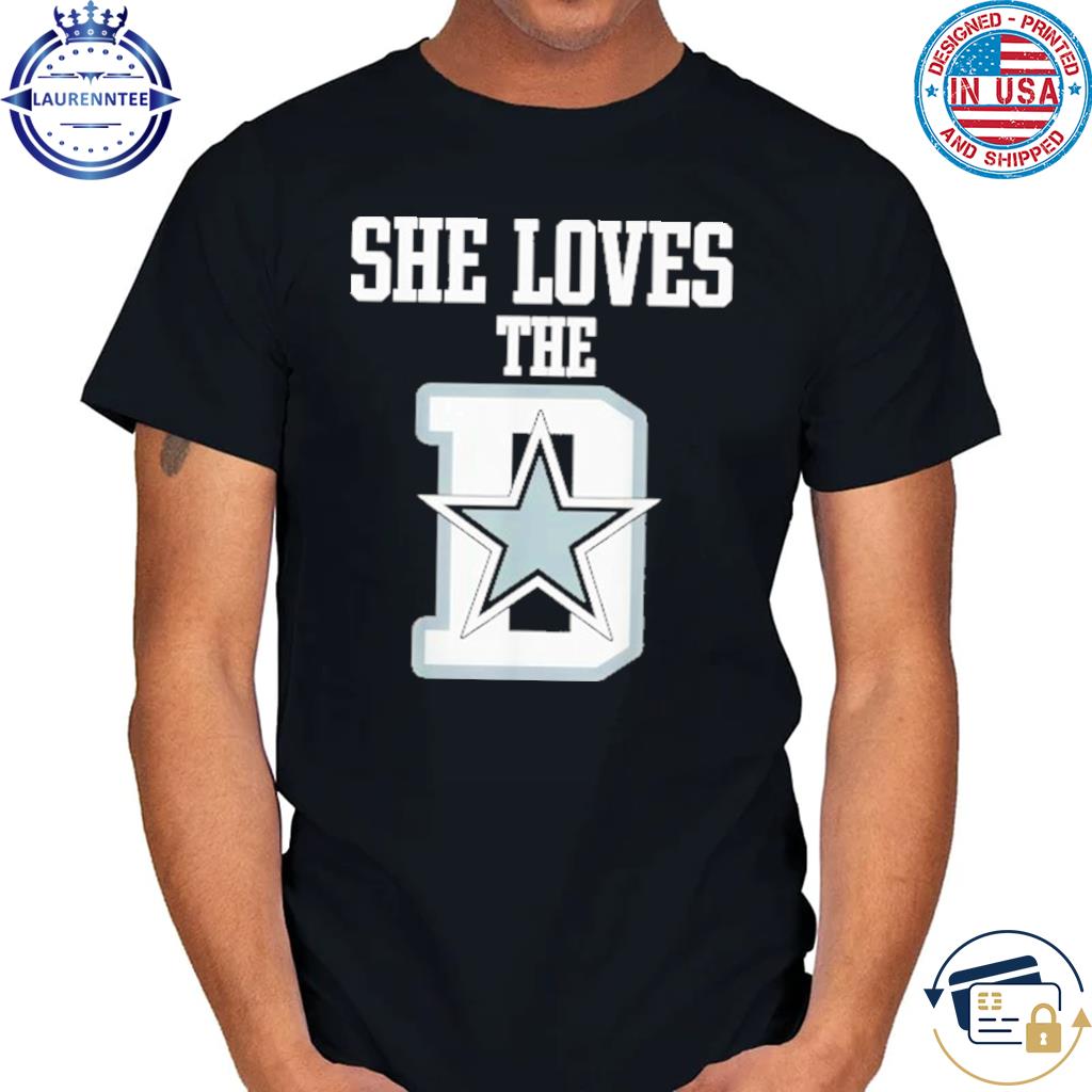 Dallas Cowboys she loves the D shirt, hoodie, sweater, long sleeve and tank  top