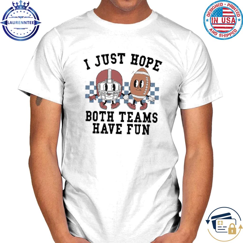 I Just Hope Both Teams Have Fun Shirt, Funny Super Bowl Football