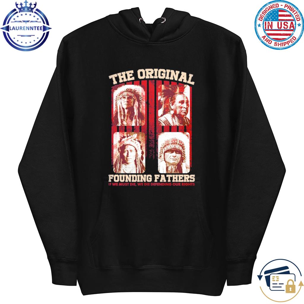 Original the original founding Fathers Native American shirt, hoodie,  sweater, long sleeve and tank top