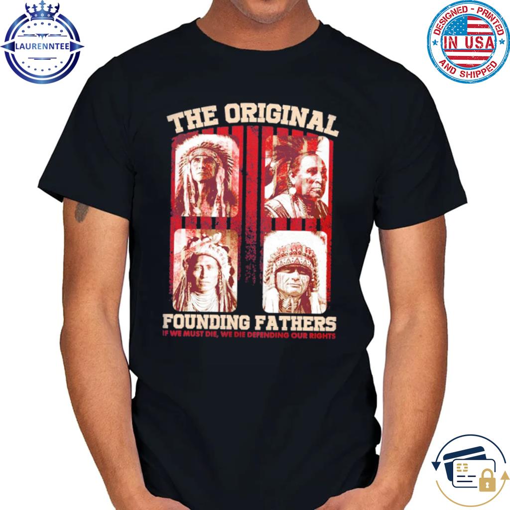 The Original founding fathers Native American shirt, hoodie, tank top,  sweater and long sleeve t-shirt