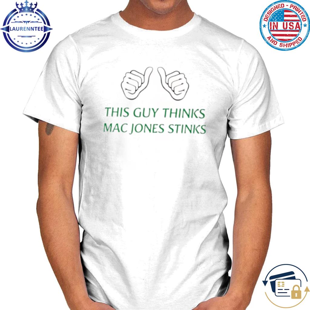 Official This guy thinks mac jones stinks T-shirt, hoodie, sweater