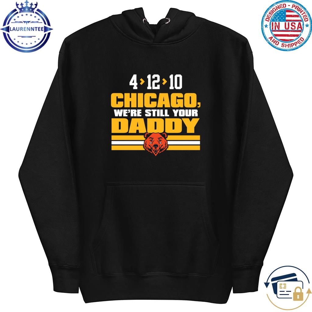 Chicago we're still your daddy Chicago Bears shirt, hoodie, sweater, long  sleeve and tank top