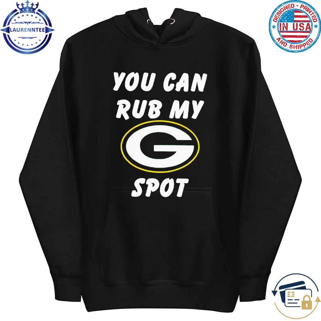 Green Bay Packers You Can Rub My G Spot T-Shirt, hoodie, sweater