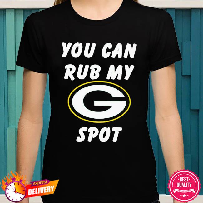 You Can Rub My Green Bay Packers Spot T-shirt - Shibtee Clothing