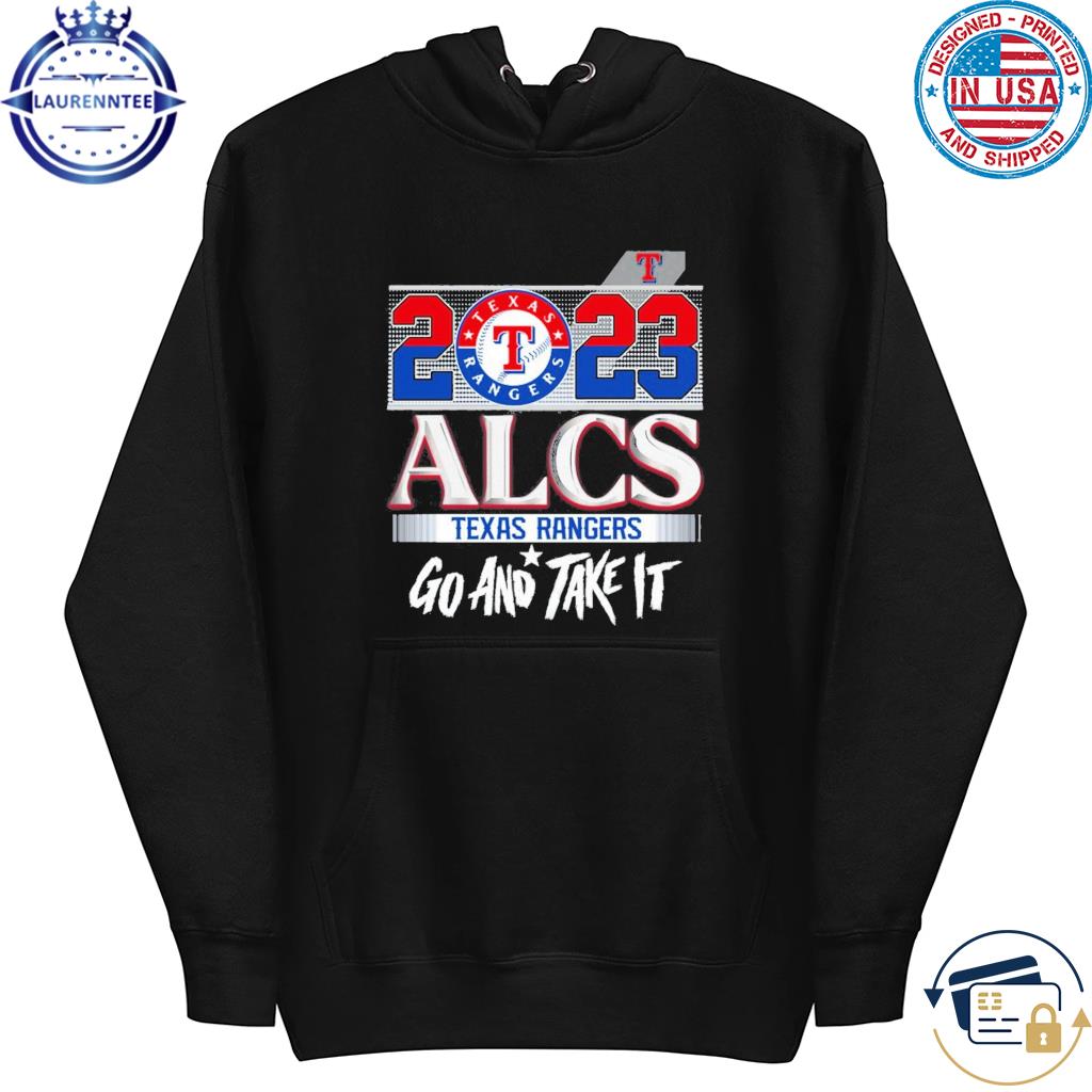 2023 ALCS Texas Rangers Go And Take It Unisex T-Shirt, hoodie, sweater,  long sleeve and tank top