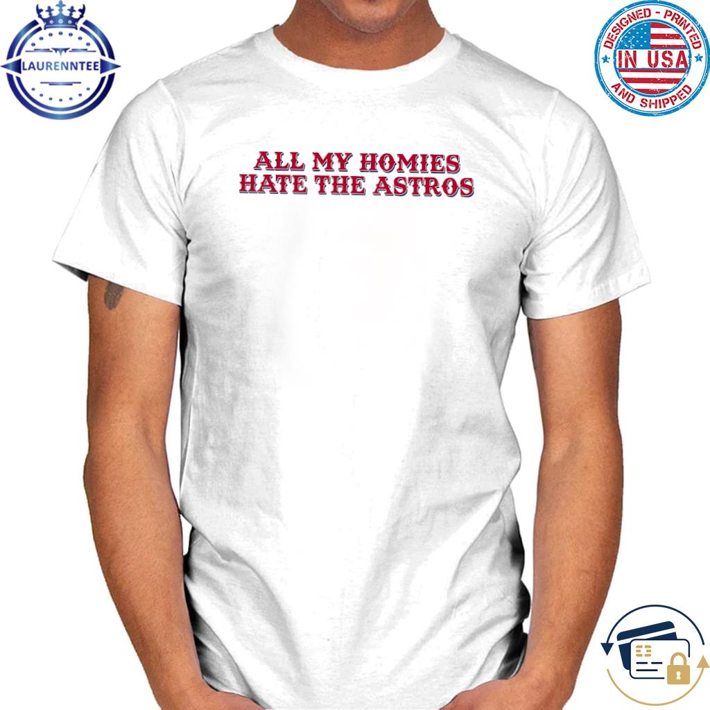 All My Homies Hate The Astros t-shirt - ColorfulTeesOutlet