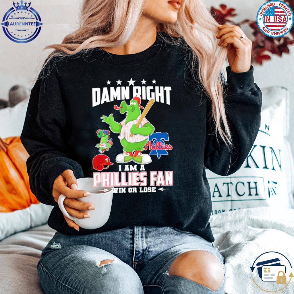 Damn Right I Am A Phillies Fan Win Or Lose T-Shirt, hoodie, sweatshirt for  men and women