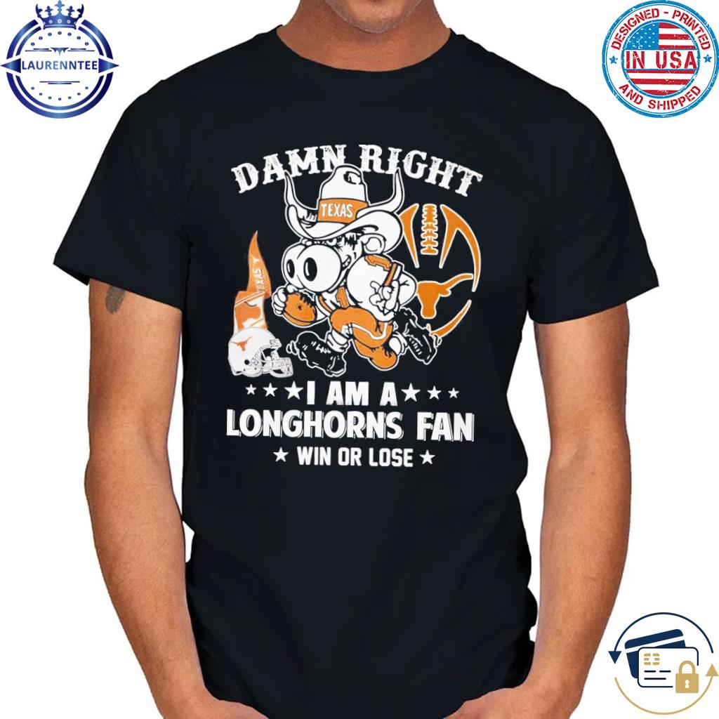 Damn Right Im A Texas Longhorns Fan Win Or Lose T-Shirt