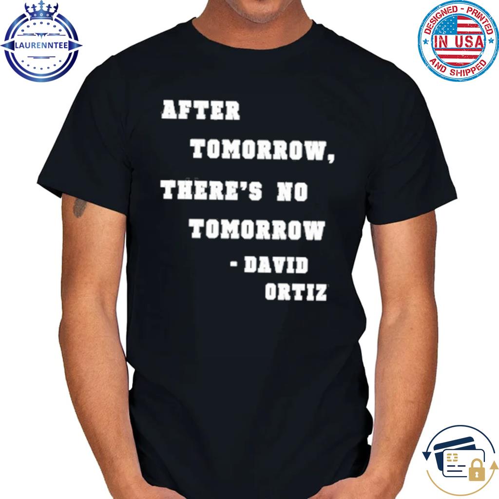 David Ortiz After Tomorrow There's No Tomorrow T-Shirt