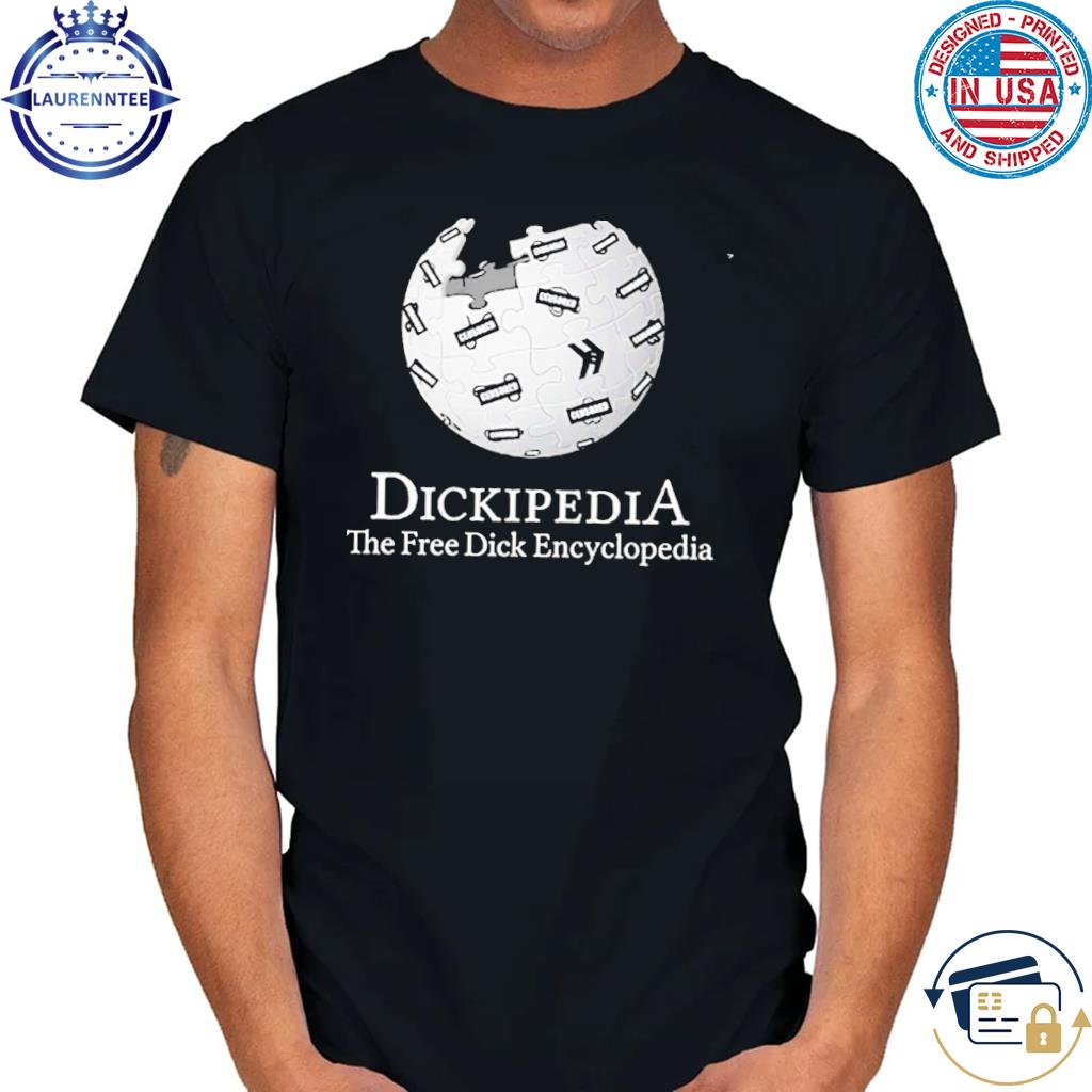 Dickipedia The Free Dick Encyclopedia Shirt