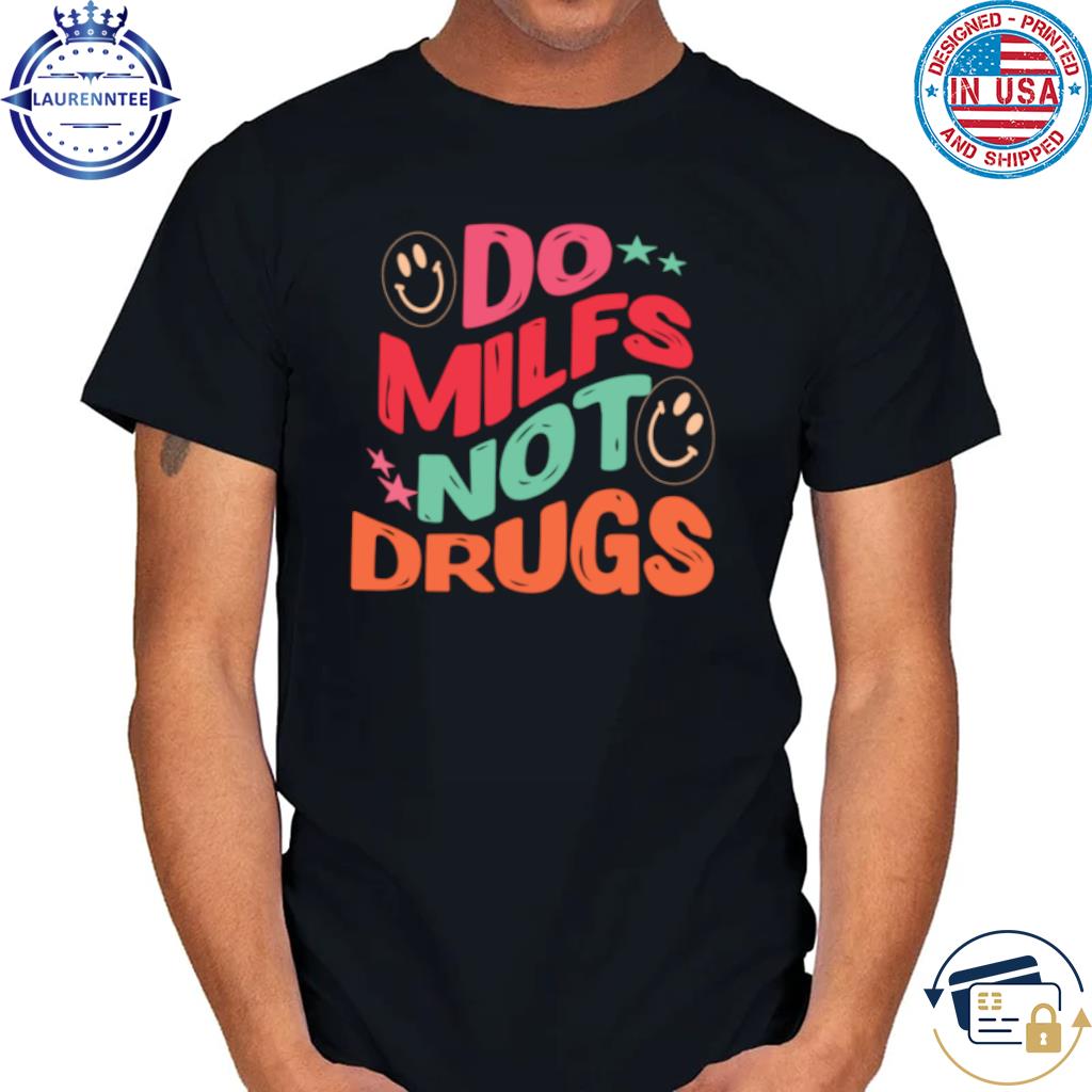Do milfs not drugs color 2023 shirt