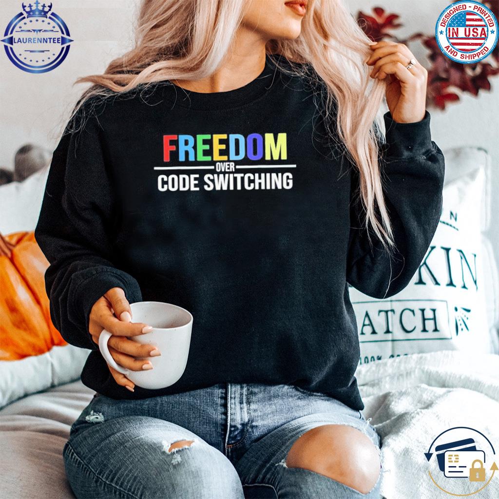 Freedom Over Code Switching T-Shirt, hoodie, sweater, long sleeve