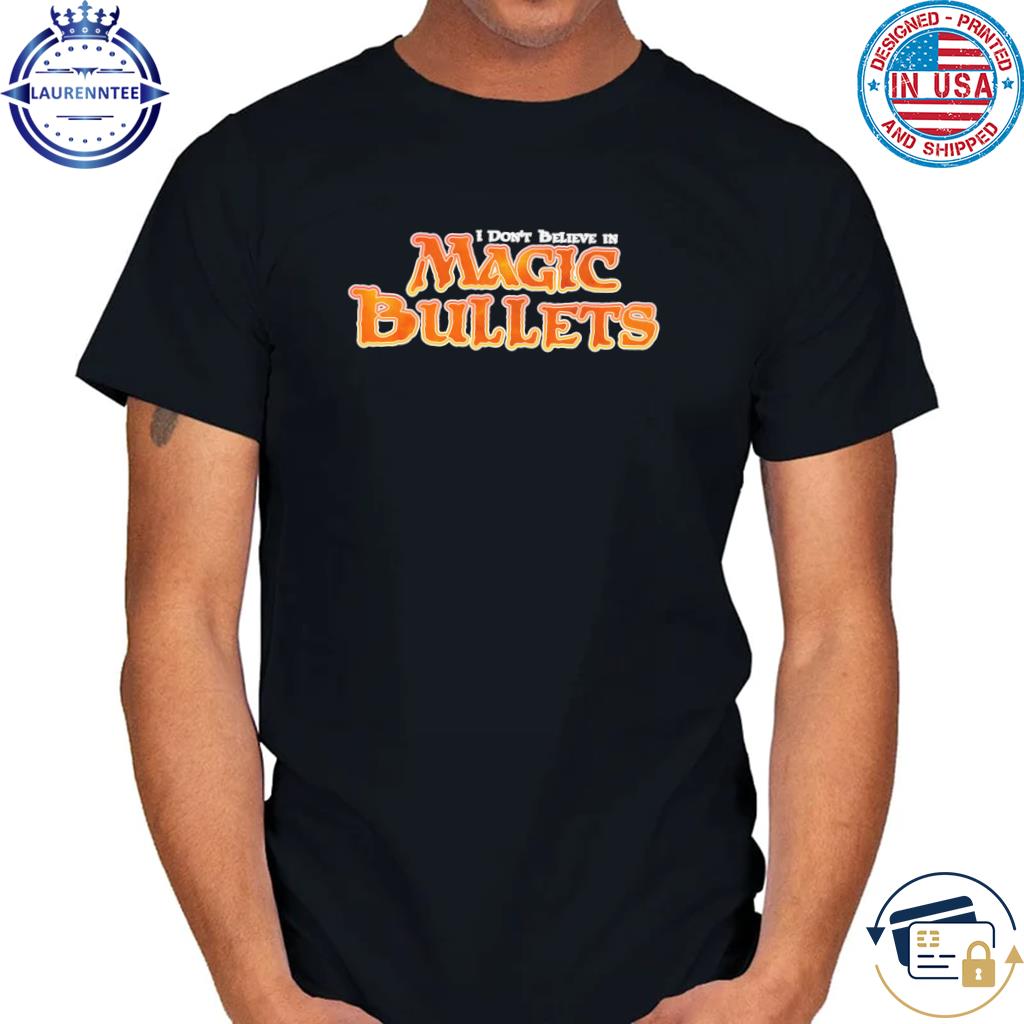 I don't believe in magic bullet's shirt