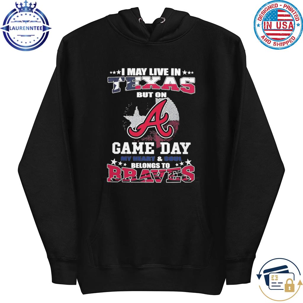 I May Live In Texas But On Game Day My Heart And Soul Belongs To Atlanta  Braves 2023 Shirt - Limotees