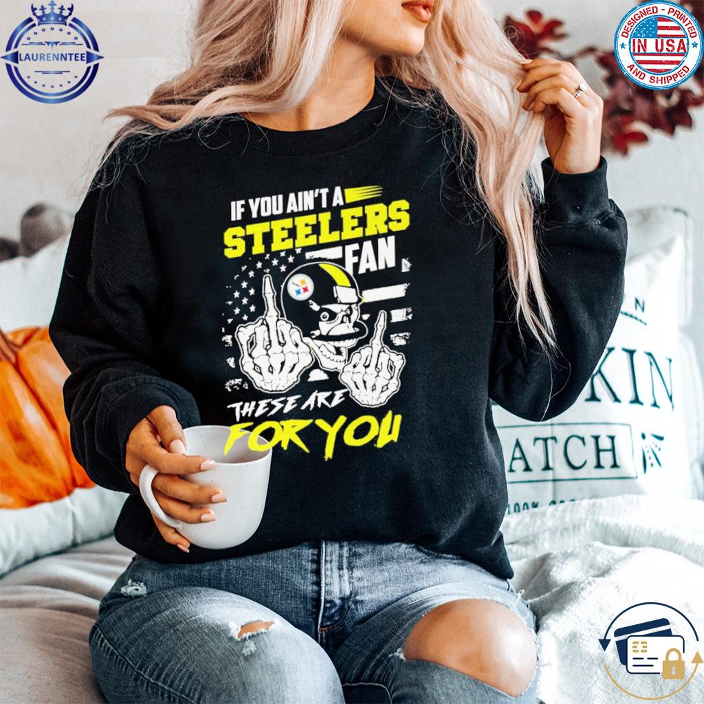 Pittsburgh Steelers fan these are you shirt, hoodie, sweater, long sleeve  and tank top