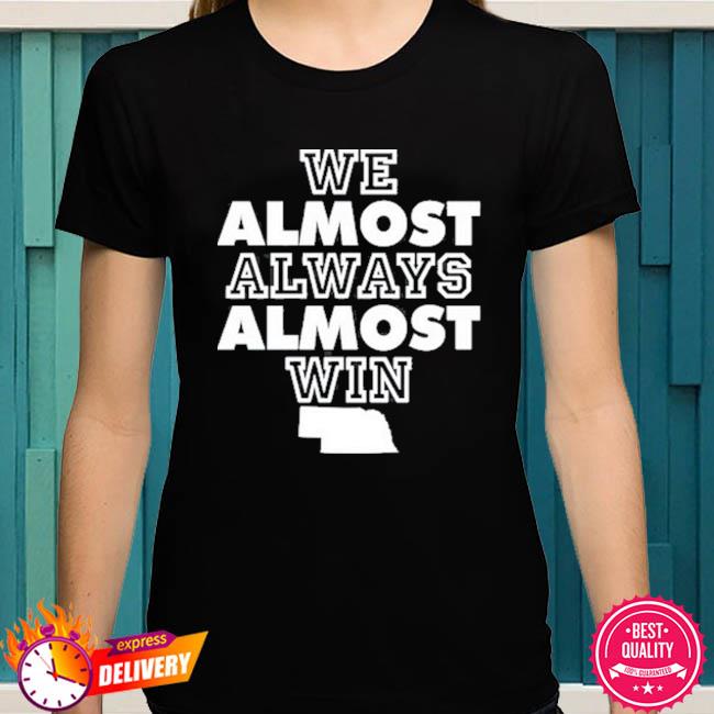 Official No context college Football Nebraska we almost always almost win T- shirt, hoodie, tank top, sweater and long sleeve t-shirt