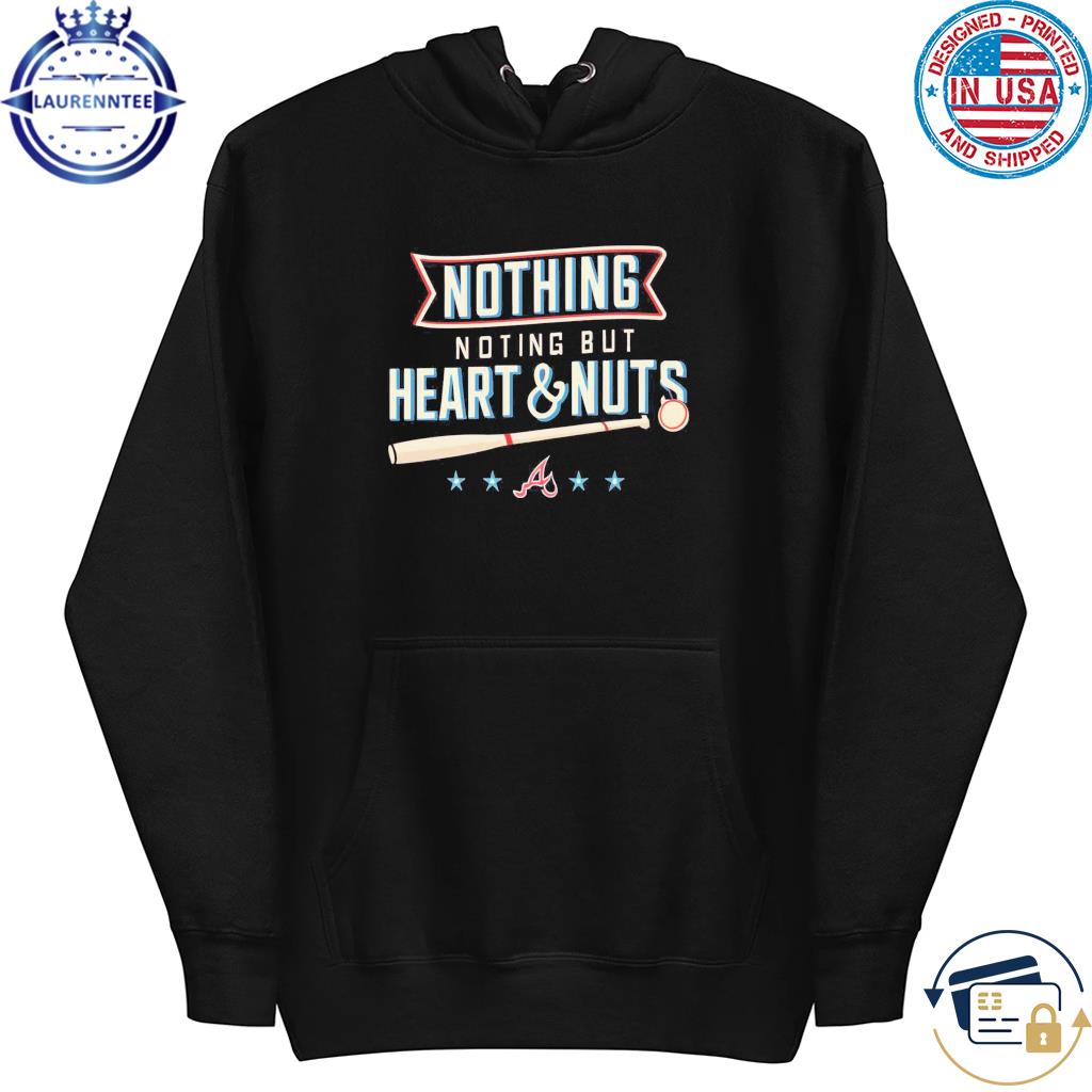 Atlanta Braves Nothing But Heart And Nuts T-shirt,Sweater, Hoodie, And Long  Sleeved, Ladies, Tank Top
