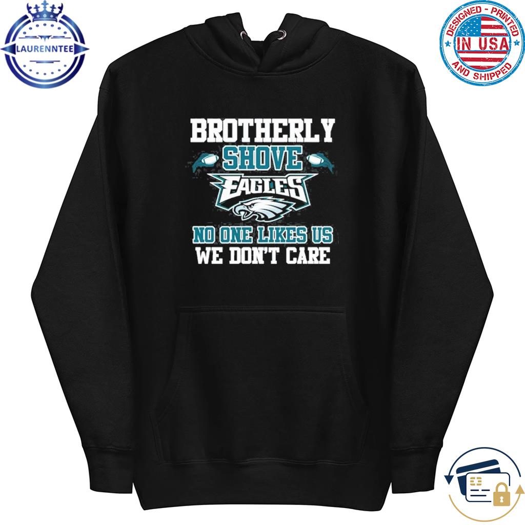 Premium brotherly shove Philadelphia Eagles no one likes us we don't care  shirt, hoodie, sweater, long sleeve and tank top