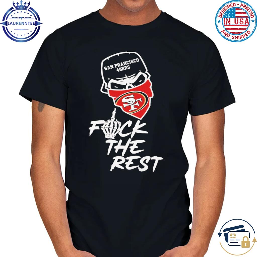 San Francisco 49ers Fuck The Rest T-Shirt - TeeNavi