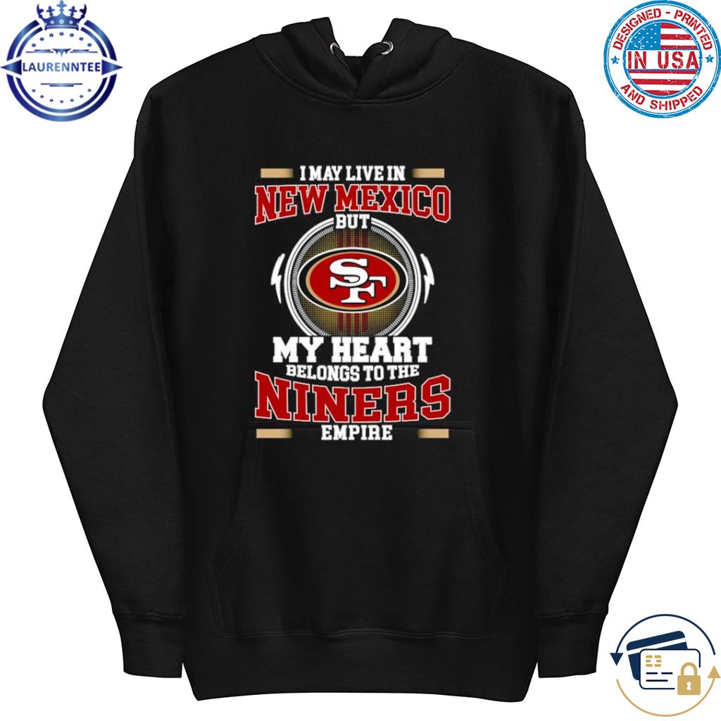 San Francisco 49ers I May Live In Ohio But My Heart Belongs To The Niners  Empire shirt