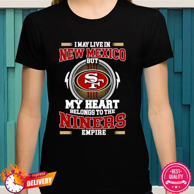 San Francisco 49ers I May Live In Mississippi But My Heart Belongs To The  Niners Empire shirt, hoodie, sweater, long sleeve and tank top