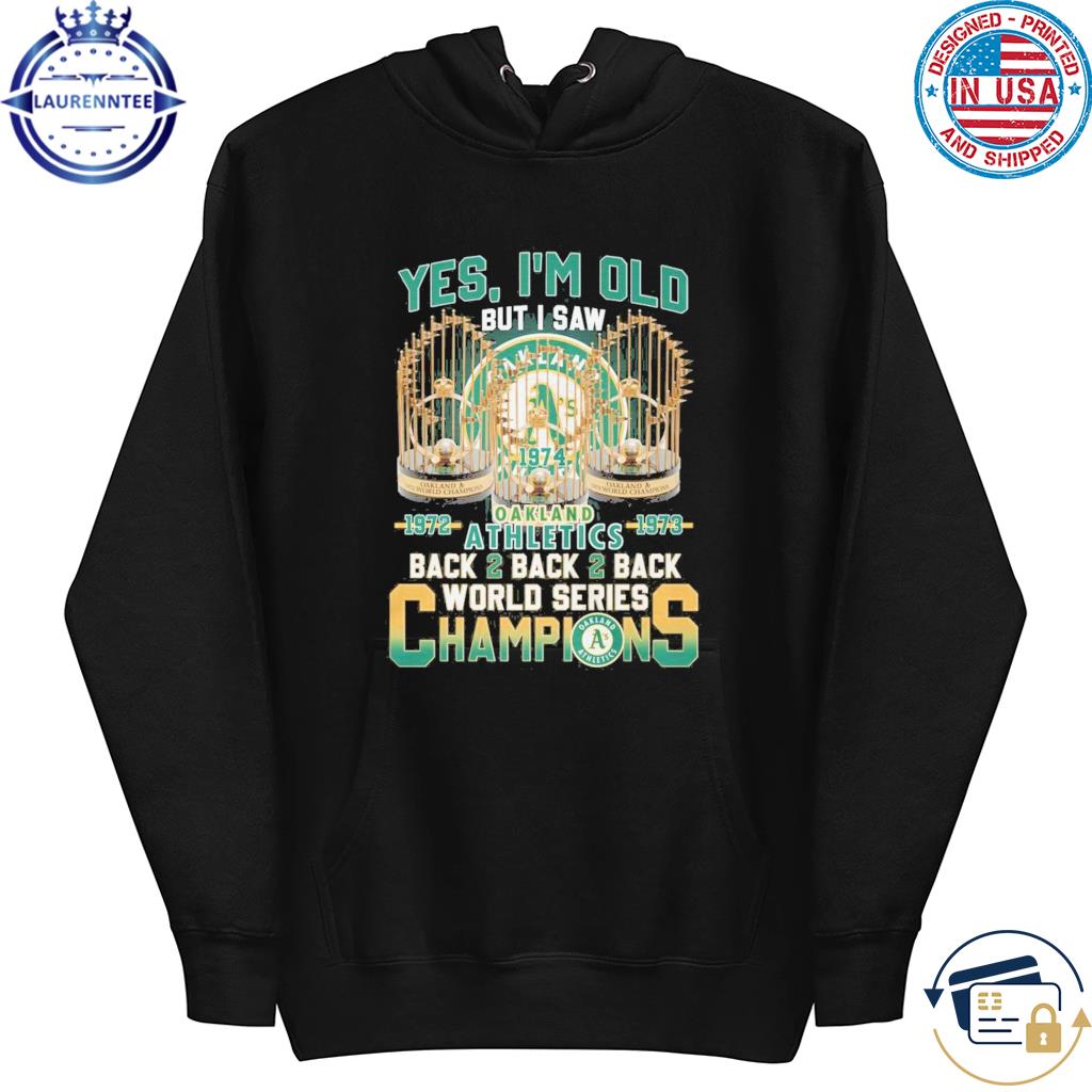 Yes I'm Old But I Saw Oakland Athletics 1972 – 1973 Back 2 Back 2 Back  World Series Champions T-Shirt, hoodie, sweater and long sleeve