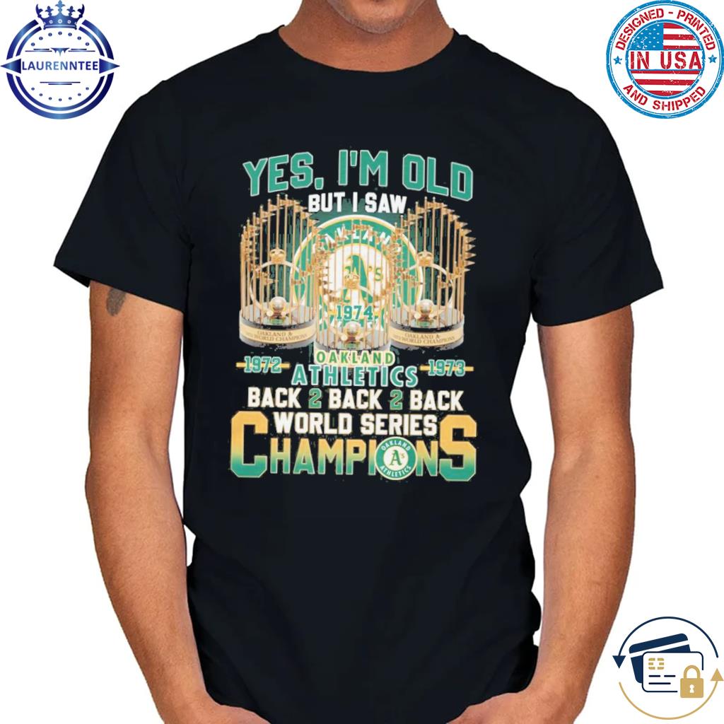 Yes I'm Old But I Saw Oakland Athletics 1972 – 1973 Back 2 Back 2 Back  World Series Champions T-Shirt, hoodie, sweater and long sleeve