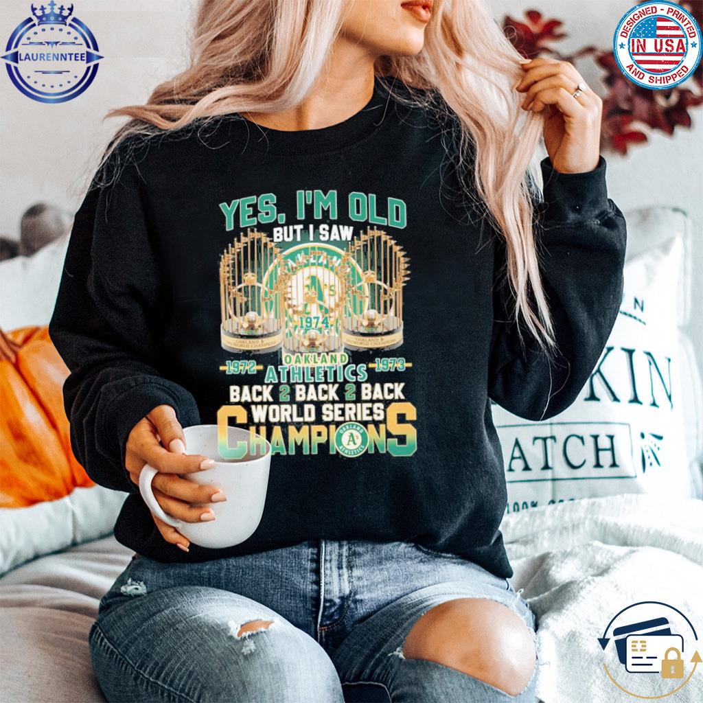 Yes I'm Old But I Saw Oakland Athletics 1972 – 1973 Back 2 Back 2 Back  World Series Champions T-Shirt, hoodie, sweater and long sleeve